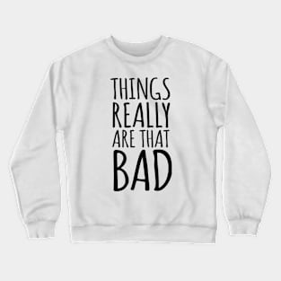 Things Really Are That Bad Realist Crewneck Sweatshirt